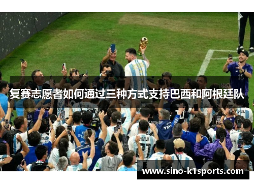 复赛志愿者如何通过三种方式支持巴西和阿根廷队
