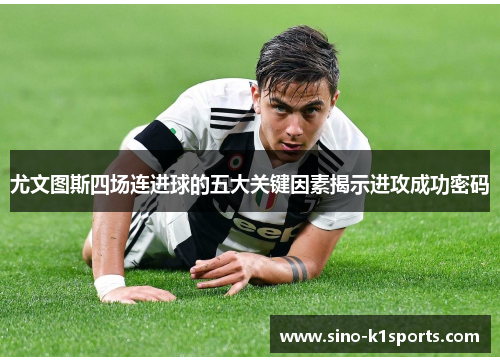 尤文图斯四场连进球的五大关键因素揭示进攻成功密码