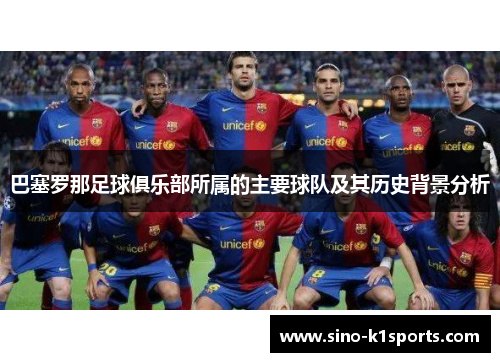 巴塞罗那足球俱乐部所属的主要球队及其历史背景分析