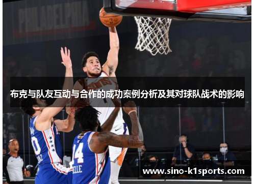 布克与队友互动与合作的成功案例分析及其对球队战术的影响