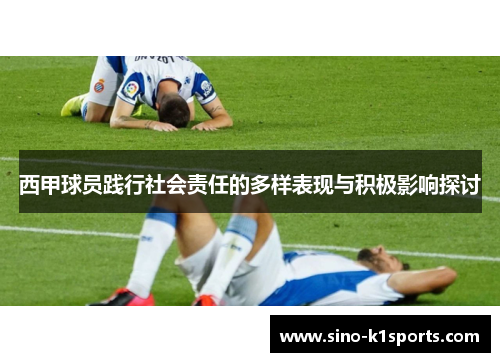 西甲球员践行社会责任的多样表现与积极影响探讨 西甲球员践行社会责任的多样表现与积极影响探讨
